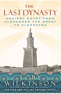 The Last Dynasty: Ancient Egypt from Alexander the Great to Cleopatra - Toby Wilkinson
