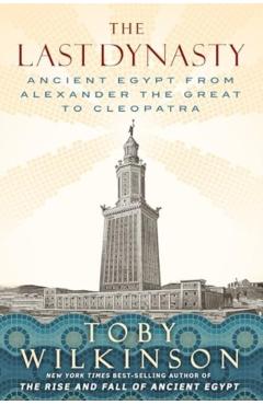 The Last Dynasty: Ancient Egypt from Alexander the Great to Cleopatra - Toby Wilkinson