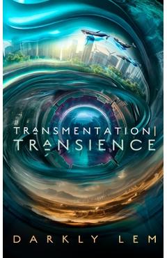 Transmentation Transience: Or, an Accession to the People\'s Council for Nine Thousand Worlds - Darkly Lem