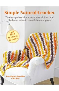Simple Natural Crochet: 35 Projects to Make: Timeless Patterns for Accessories, Clothes, and the Home, Made in Beautiful Natural Yarns - Susan Ritchie