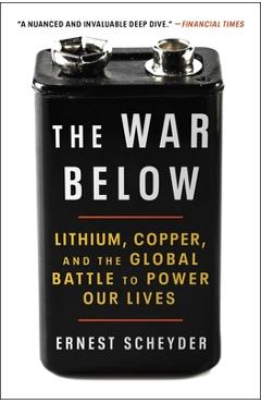 The War Below: Lithium, Copper, and the Global Battle to Power Our Lives - Ernest Scheyder