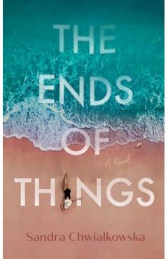 The Ends of Things - Sandra Chwialkowska