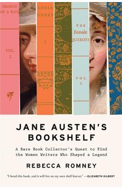 Jane Austen\'s Bookshelf: A Rare Book Collector\'s Quest to Find the Women Writers Who Shaped a Legend - Rebecca Romney