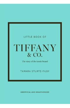 Little Book of Tiffany & Co.: The Story of the Iconic Jewellery Brand - Tamara Sturtz-filby