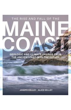 The Rise and Fall of the Maine Coast - Joseph Kelley