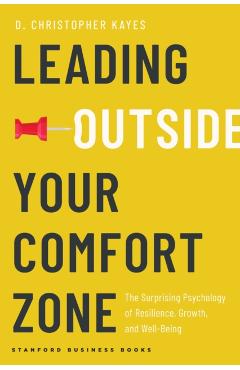 Leading Outside Your Comfort Zone: The Surprising Psychology of Resilience, Growth, and Well-Being - D. Christopher Kayes