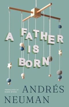 A Father Is Born - Andrés Neuman