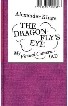 Alexander Kluge: The Dragonfly\'s Eye: My Virtual Camera (Ai) - Alexander Kluge