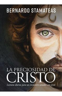 La Preciosidad de Cristo: Lecturas Diarias Para Un Encuentro Sanador Con Jesús - Bernardo Stamateas