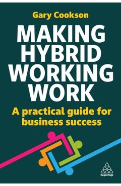 Making Hybrid Working Work: A Practical Guide for Business Success - Gary Cookson