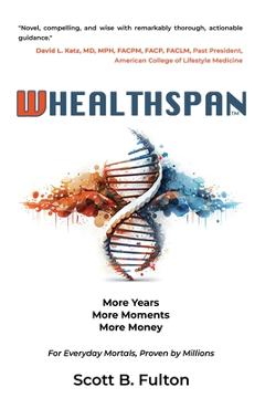 Whealthspan: More Years, More Moments, More Money - Scott Fulton