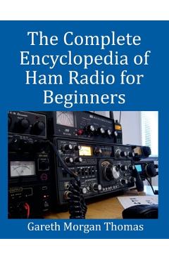 The Complete Encyclopedia of Ham Radio for Beginners - Gareth Thomas