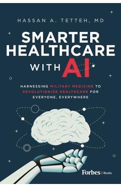 Smarter Healthcare with AI: Harnessing Military Medicine to Revolutionize Healthcare for Everyone, Everywhere - Hassan A. Tetteh