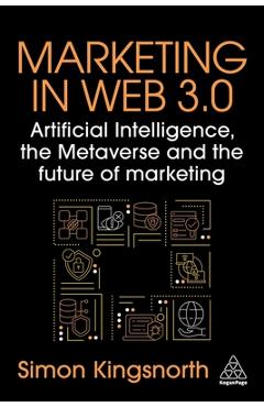 Marketing in Web 3.0: Artificial Intelligence, the Metaverse and the Future of Marketing - Simon Kingsnorth