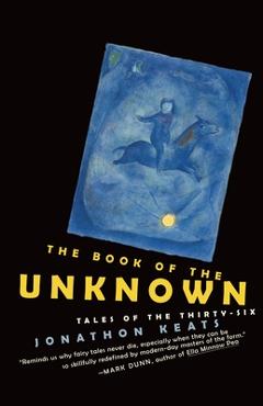 The Book of the Unknown: Tales of the Thirty-six - Jonathon Keats