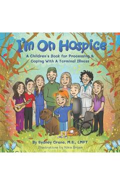 I'm On Hospice: A Children's Book for Processing and Coping With A Terminal Illness - Nina Broen