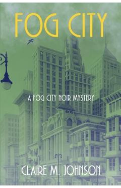 Fog City: A Fog City Noir Mystery - Claire M. Johnson