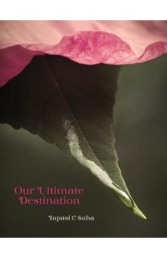 Our Ultimate Destination - Tapasi C. Saha