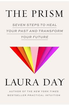 The Prism: Seven Steps to Heal Your Past and Transform Your Future - Laura Day