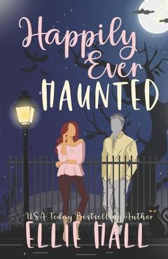 Happily Ever Haunted: A Romantic Comedy Paranormal Romance Monster Mash Up - E. Hall - Imagine 1