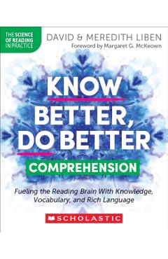 Know Better, Do Better: Comprehension: Fueling the Reading Brain with Knowledge, Vocabulary, and Rich Language - David Liben