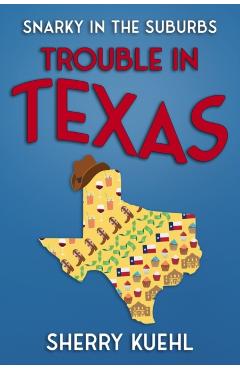 Snarky in the Suburbs Trouble in Texas - Sherry Claypool Kuehl