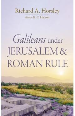Galileans Under Jerusalem and Roman Rule - Richard A. Horsley