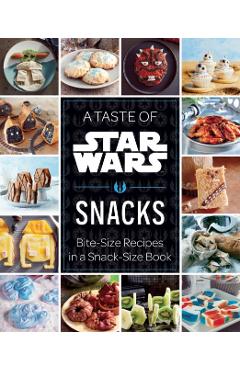 A Taste of Star Wars: Snacks: Bite-Size Recipes in a Snack-Size Book -