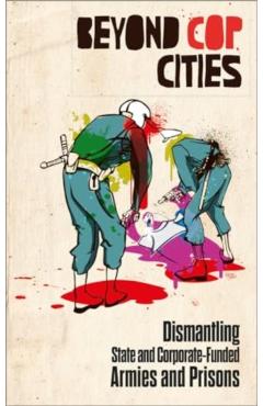 Beyond Cop Cities: Dismantling State and Corporate-Funded Armies and Prisons - Joy James