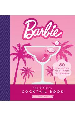 Barbie: The Official Cocktail Book: 50 Dreamy Recipes for Inspired Entertaining - Ginny Landt