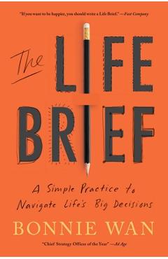 The Life Brief: A Simple Practice to Navigate Life\'s Big Decisions - Bonnie Wan