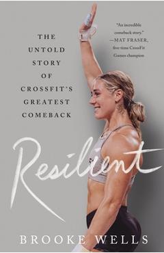 Resilient: The Untold Story of Crossfit\'s Greatest Comeback - Brooke Wells