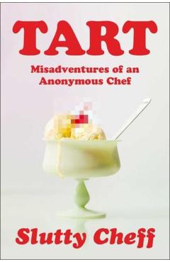 Tart: Misadventures of an Anonymous Chef -