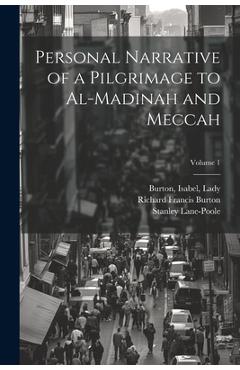 Personal Narrative of a Pilgrimage to Al-Madinah and Meccah; Volume 1 - Richard Francis Burton