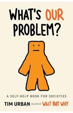 What\'s Our Problem?: A Self-Help Book for Societies - Tim Urban