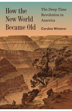 How the New World Became Old: The Deep Time Revolution in America