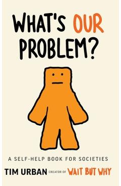 What\'s Our Problem?: A Self-Help Book for Societies - Tim Urban