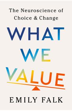 What We Value: The Neuroscience of Choice and Change - Emily Falk
