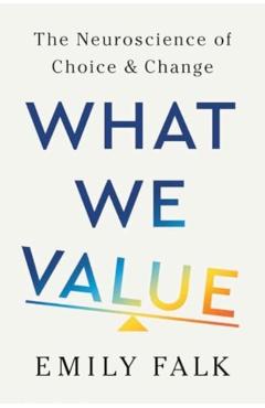 What We Value: The Neuroscience of Choice and Change - Emily Falk