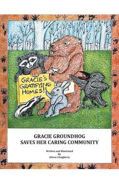 Gracie Groundhog Saves Her Caring Community - Aileen Clougherty