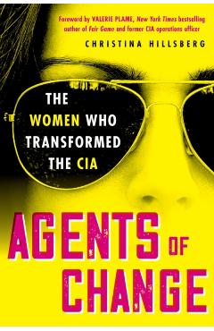 Agents of Change: The Women Who Transformed the CIA - Christina Hillsberg