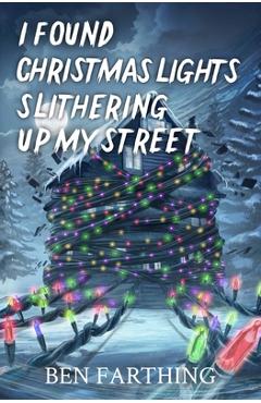 I Found Christmas Lights Slithering Up My Street - Ben Farthing