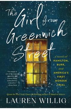 The Girl from Greenwich Street: A Novel of Hamilton, Burr, and America\'s First Murder Trial - Lauren Willig