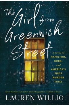 The Girl from Greenwich Street: A Novel of Hamilton, Burr, and America's First Murder Trial - Lauren Willig