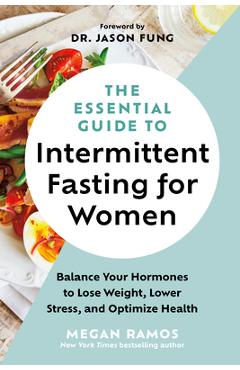 The Essential Guide to Intermittent Fasting for Women: Balance Your Hormones to Lose Weight, Lower Stress, and Optimize Health - Megan Ramos