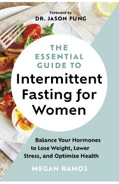 The Essential Guide to Intermittent Fasting for Women: Balance Your Hormones to Lose Weight, Lower Stress, and Optimize Health - Megan Ramos