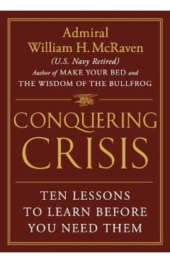 Conquering Crisis: Ten Lessons to Learn Before You Need Them - William H. Mcraven