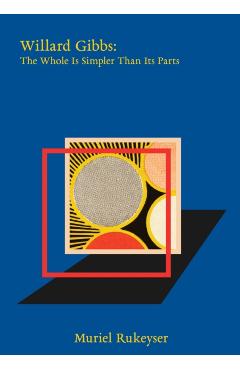 Willard Gibbs: The Whole Is Simpler Than Its Parts - Muriel Rukeyser