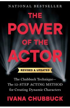 The Power of the Actor, Revised and Updated: The Chubbuck Technique--The 12-Step Acting Method for Creating Dynamic Characters - Ivana Chubbuck
