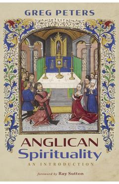 Anglican Spirituality: An Introduction - Greg Peters